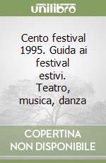 Cento festival 1995. Guida ai festival estivi. Teatro, musica, danza