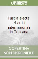 Tuscia electa. 14 artisti internazionali in Toscana
