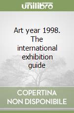 Art year 1998. The international exhibition guide libro