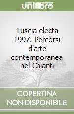 Tuscia electa 1997. Percorsi d'arte contemporanea nel Chianti