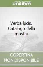 Verba lucis. Catalogo della mostra libro