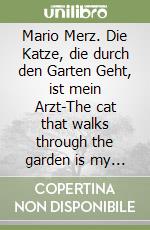 Mario Merz. Die Katze, die durch den Garten Geht, ist mein Arzt-The cat that walks through the garden is my doctor. Catalogo della mostra libro