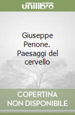 Giuseppe Penone. Paesaggi del cervello