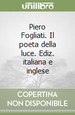 Piero Fogliati. Il poeta della luce. Ediz. italiana e inglese