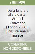 Dalla land art alla bioarte. Atti del Convegno (Torino 2006). Ediz. italiana e inglese libro