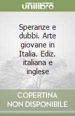 Speranze e dubbi. Arte giovane in Italia. Ediz. italiana e inglese libro