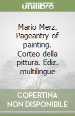 Mario Merz. Pageantry of painting. Corteo della pittura. Ediz. multilingue libro