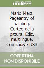 Mario Merz. Pageantry of painting. Corteo della pittura. Ediz. multilingue. Con chiave USB libro