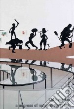 Kara Walker. A negress of noteworthy talent. Ediz. multilingue libro