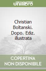 Christian Boltanski. Dopo. Ediz. illustrata libro