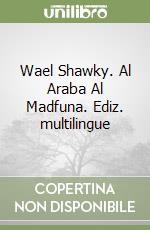 Wael Shawky. Al Araba Al Madfuna. Ediz. multilingue