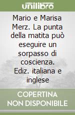 Mario e Marisa Merz. La punta della matita può eseguire un sorpasso di coscienza. Ediz. italiana e inglese libro