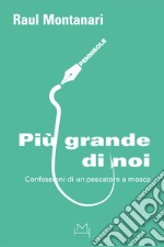 Più grande di noi. Confessioni di un pescatore a Mosca libro