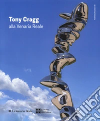 Tony Cragg alla Reggia di Venaria Reale. Ediz. italiana e inglese