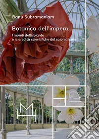 Botanica dell'impero. I mondi delle piante e le eredità scientifiche del colonialismo libro