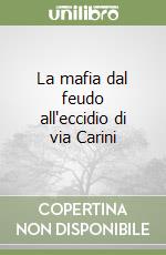 La mafia dal feudo all'eccidio di via Carini libro