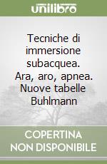 Tecniche di immersione subacquea. Ara, aro, apnea. Nuove tabelle Buhlmann libro