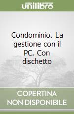 Condominio. La gestione con il PC. Con dischetto libro