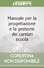 Manuale per la progettazione e la gestione dei cantieri scuola libro