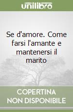 Se d'amore. Come farsi l'amante e mantenersi il marito libro