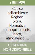 Codice dell'ambiente Regione Sicilia. Normativa antinquinamento idrico, atmosferico, acustico e da rifiuti libro