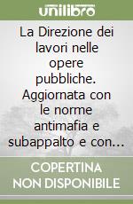 La Direzione dei lavori nelle opere pubbliche. Aggiornata con le norme antimafia e subappalto e con le Leggi regionali n. 10/93 e n. 25/93 libro