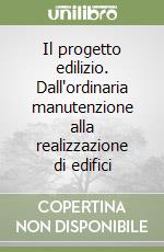 Il progetto edilizio. Dall'ordinaria manutenzione alla realizzazione di edifici libro