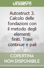 Autostruct 3. Calcolo delle fondazioni con il metodo degli elementi finiti. Travi continue e pali libro