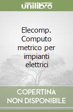 Elecomp. Computo metrico per impianti elettrici libro