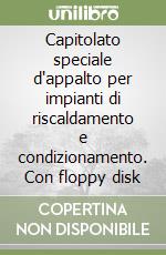 Capitolato speciale d'appalto per impianti di riscaldamento e condizionamento. Con floppy disk libro