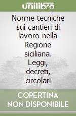 Norme tecniche sui cantieri di lavoro nella Regione siciliana. Leggi, decreti, circolari libro