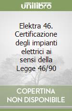 Elektra 46. Certificazione degli impianti elettrici ai sensi della Legge 46/90 libro