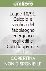 Legge 10/91. Calcolo e verifica del fabbisogno energetico negli edifici. Con floppy disk libro