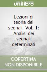 Lezioni di teoria dei segnali. Vol. 1: Analisi dei segnali determinati