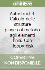 Autostruct 4. Calcolo delle strutture piane col metodo agli elementi finiti. Con floppy disk libro