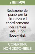 Redazione del piano per la sicurezza e il coordinamento dei cantieri edili. Con floppy disk libro