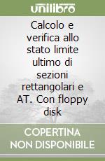 Calcolo e verifica allo stato limite ultimo di sezioni rettangolari e AT. Con floppy disk