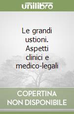 Le grandi ustioni. Aspetti clinici e medico-legali