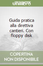 Guida pratica alla direttiva cantieri. Con floppy disk libro