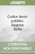 Codice lavori pubblici. Regione Sicilia libro