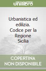 Urbanistica ed edilizia. Codice per la Regione Sicilia libro