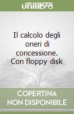 Il calcolo degli oneri di concessione. Con floppy disk libro