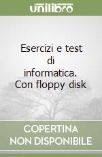 Esercizi e test di informatica. Con floppy disk libro