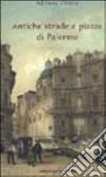 Antiche strade e piazze di Palermo libro