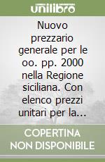 Nuovo prezzario generale per le oo. pp. 2000 nella Regione siciliana. Con elenco prezzi unitari per la redazione dei cantieri di lavoro. Con floppy disk libro