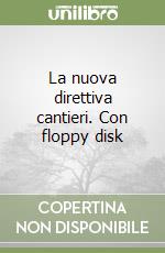 La nuova direttiva cantieri. Con floppy disk