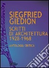 Siegfried Giedion. Scritti di architettura (1928-1968). Antologia critica libro