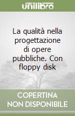 La qualità nella progettazione di opere pubbliche. Con floppy disk libro