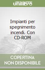 Impianti per spegnimento incendi. Con CD-ROM libro