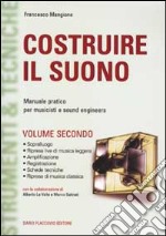 Costruire il suono. Manuale pratico per musicisti e sound engineers. Vol. 2 libro